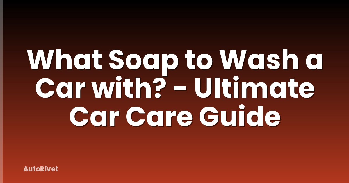 What Soap to Wash a Car with? - Ultimate Car Care Guide