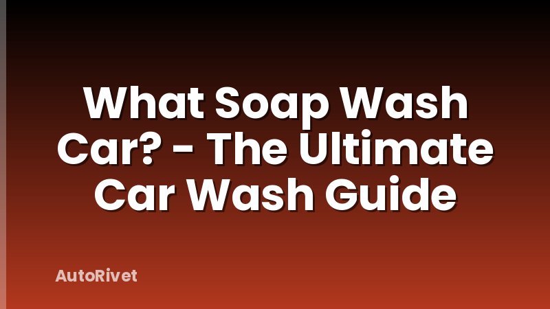 What Soap Wash Car? - The Ultimate Car Wash Guide