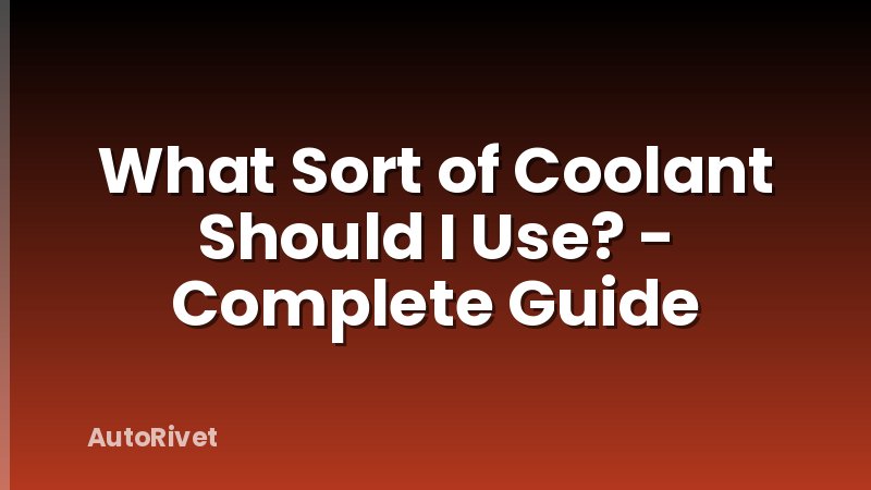What Sort of Coolant Should I Use? - Complete Guide