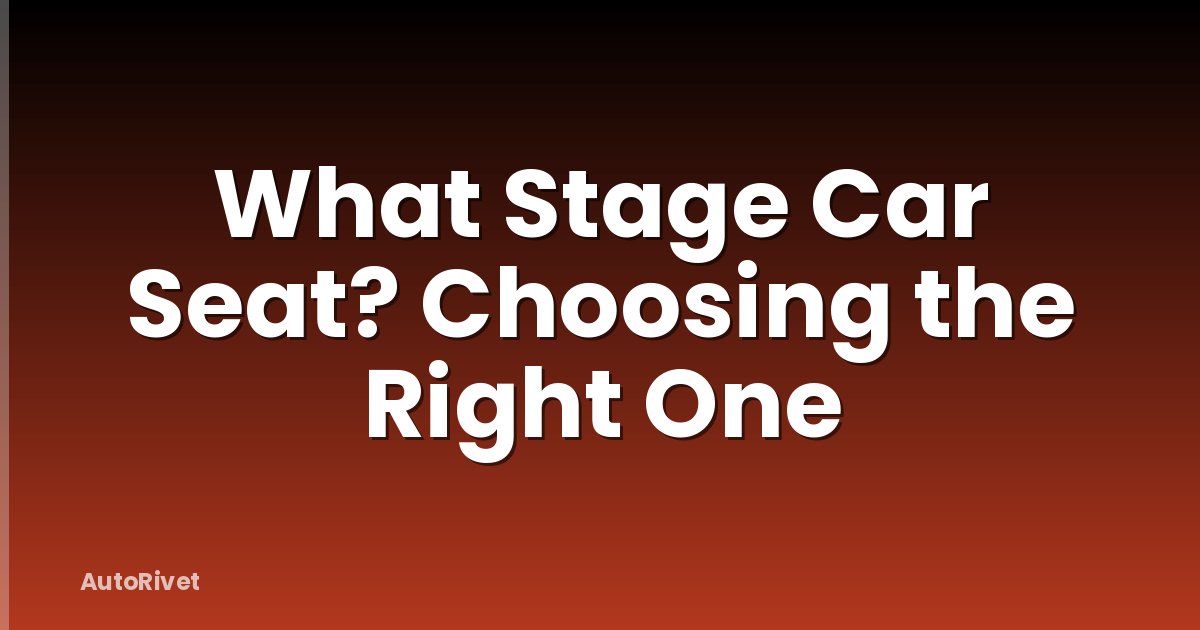 What Stage Car Seat? Choosing the Right One