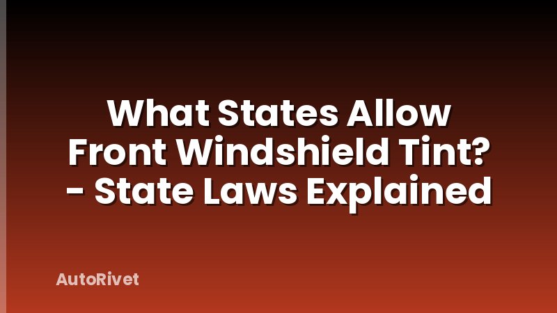 What States Allow Front Windshield Tint? - State Laws Explained