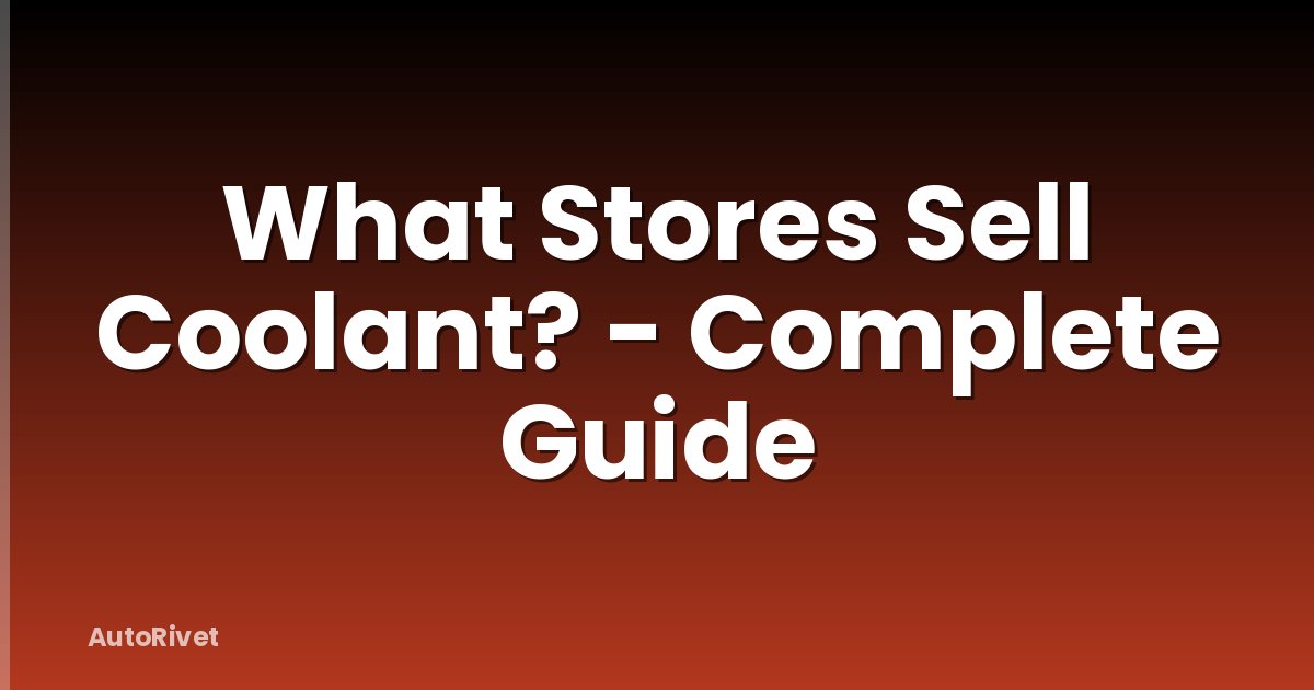 What Stores Sell Coolant? - Complete Guide