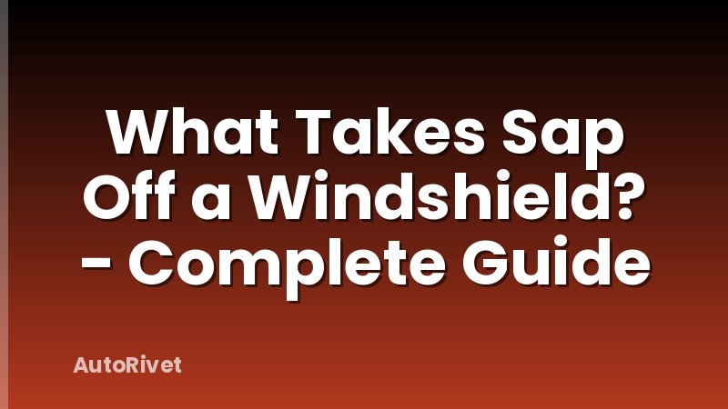 What Takes Sap Off a Windshield? - Complete Guide