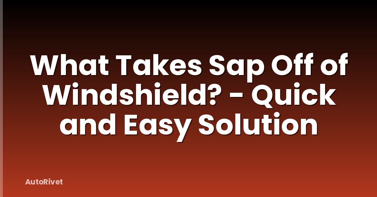 What Takes Sap Off of Windshield? - Quick and Easy Solution