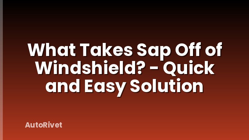What Takes Sap Off of Windshield? - Quick and Easy Solution