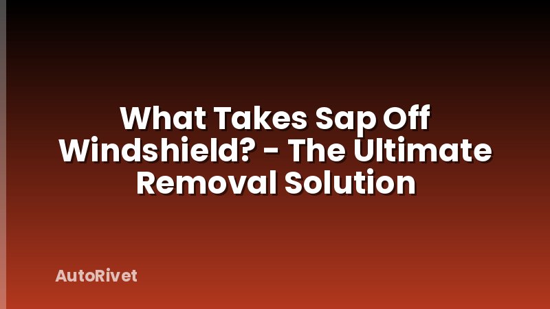 What Takes Sap Off Windshield? - The Ultimate Removal Solution