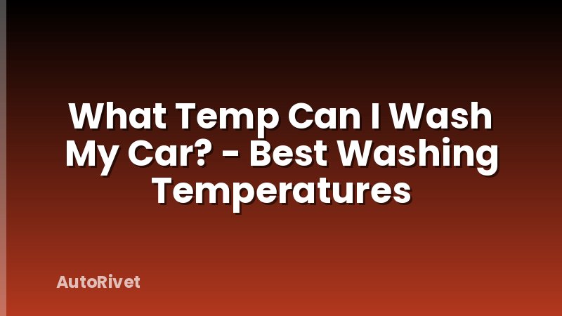 What Temp Can I Wash My Car? - Best Washing Temperatures