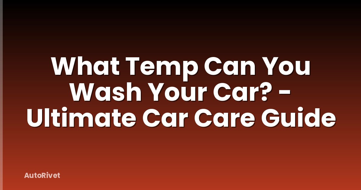 What Temp Can You Wash Your Car? - Ultimate Car Care Guide