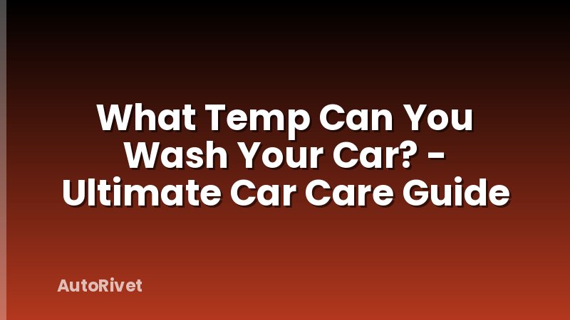 What Temp Can You Wash Your Car? - Ultimate Car Care Guide