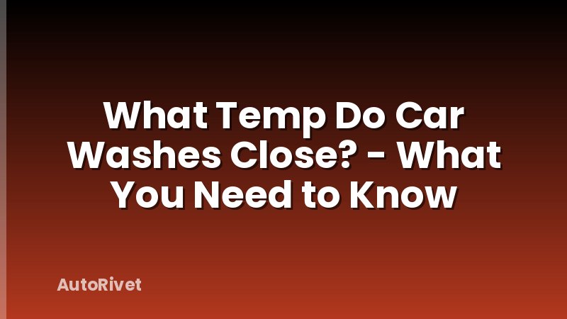 What Temp Do Car Washes Close? - What You Need to Know