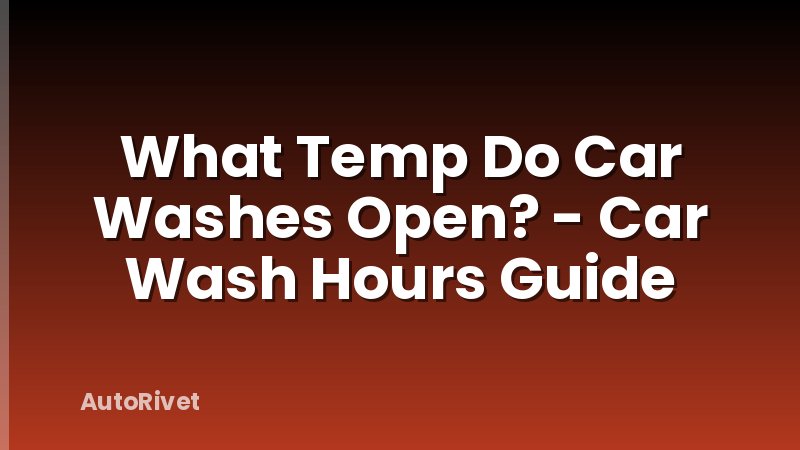 What Temp Do Car Washes Open? - Car Wash Hours Guide