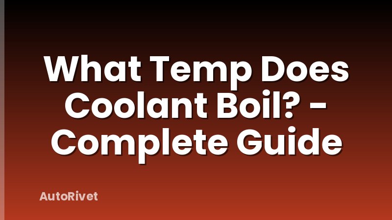 What Temp Does Coolant Boil? - Complete Guide