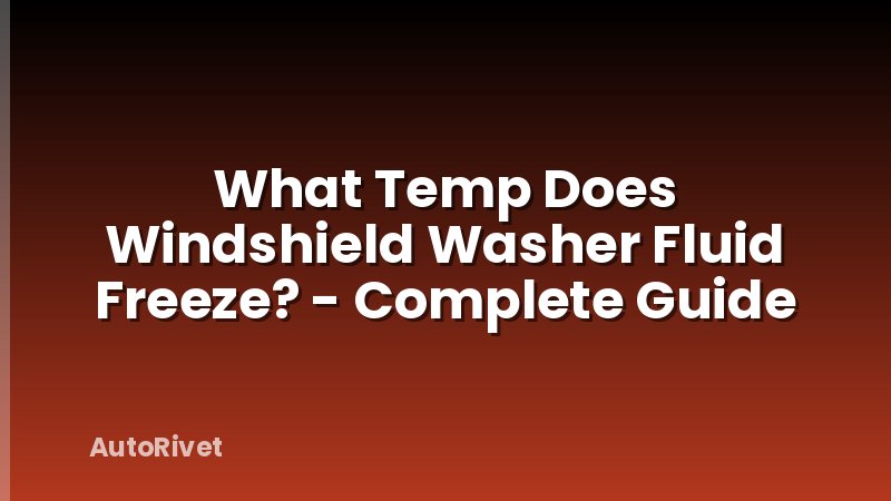 What Temp Does Windshield Washer Fluid Freeze? - Complete Guide