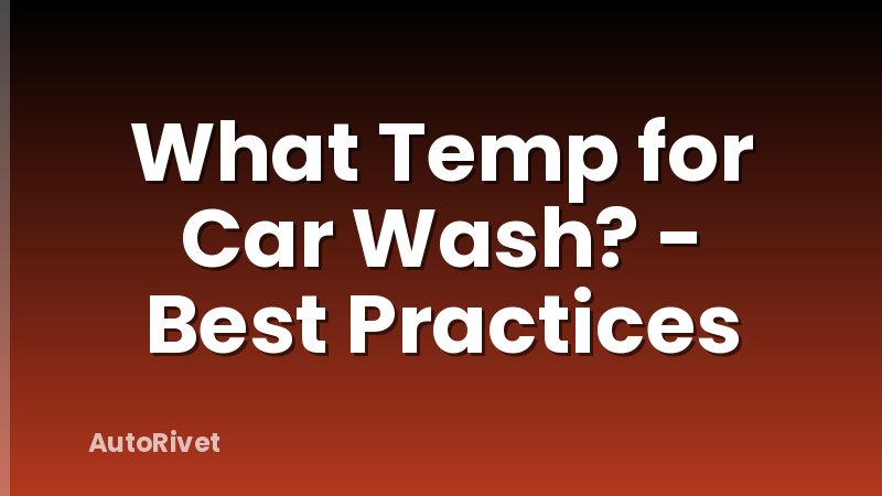 What Temp for Car Wash? - Best Practices