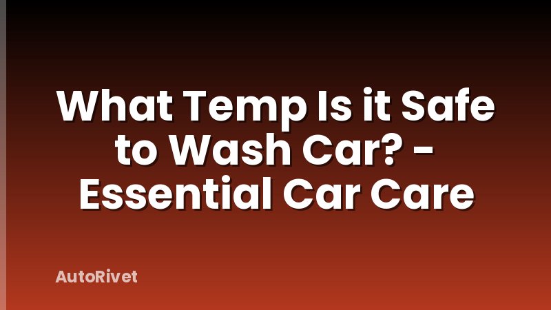 What Temp Is it Safe to Wash Car? - Essential Car Care