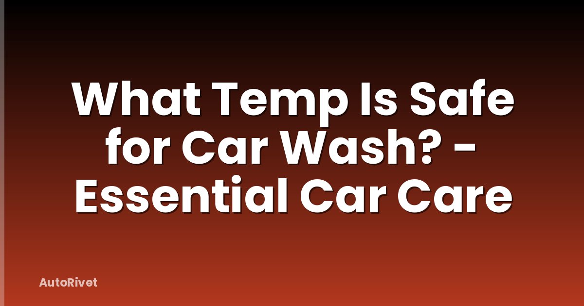 What Temp Is Safe for Car Wash? - Essential Car Care