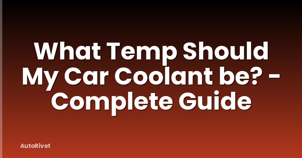 What Temp Should My Car Coolant be? - Complete Guide