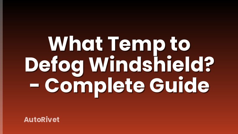 What Temp to Defog Windshield? - Complete Guide