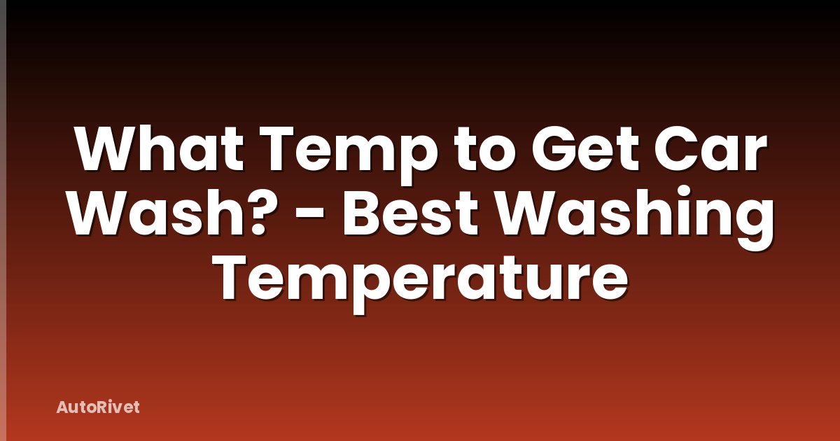What Temp to Get Car Wash? - Best Washing Temperature