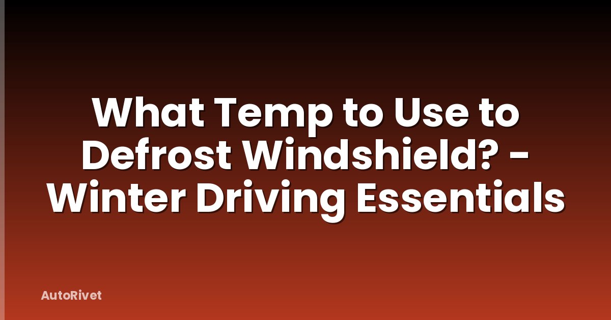 What Temp to Use to Defrost Windshield? - Winter Driving Essentials