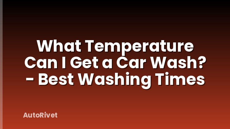 What Temperature Can I Get a Car Wash? - Best Washing Times