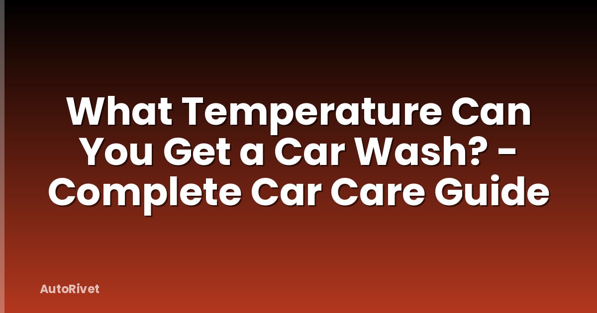 What Temperature Can You Get a Car Wash? - Complete Car Care Guide
