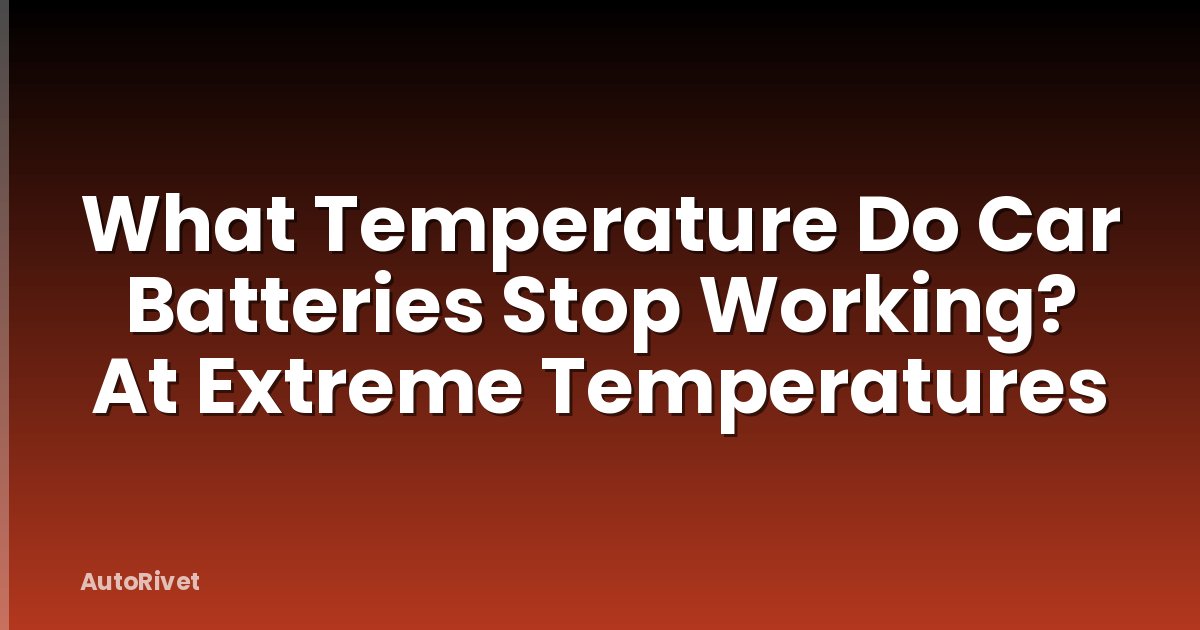 What Temperature Do Car Batteries Stop Working? At Extreme Temperatures