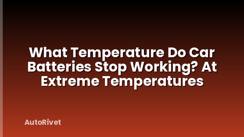 What Temperature Do Car Batteries Stop Working? At Extreme Temperatures