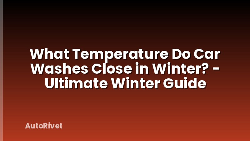 What Temperature Do Car Washes Close in Winter? - Ultimate Winter Guide