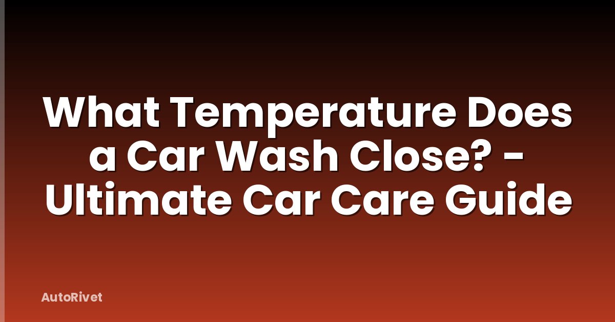 What Temperature Does a Car Wash Close? - Ultimate Car Care Guide