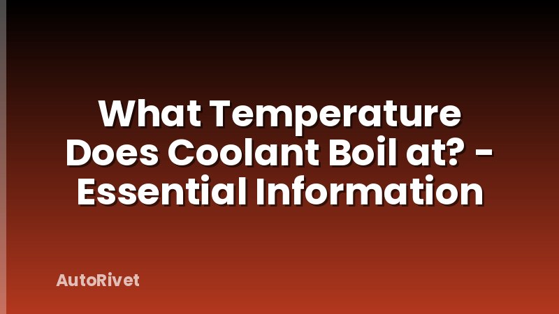 What Temperature Does Coolant Boil at? - Essential Information