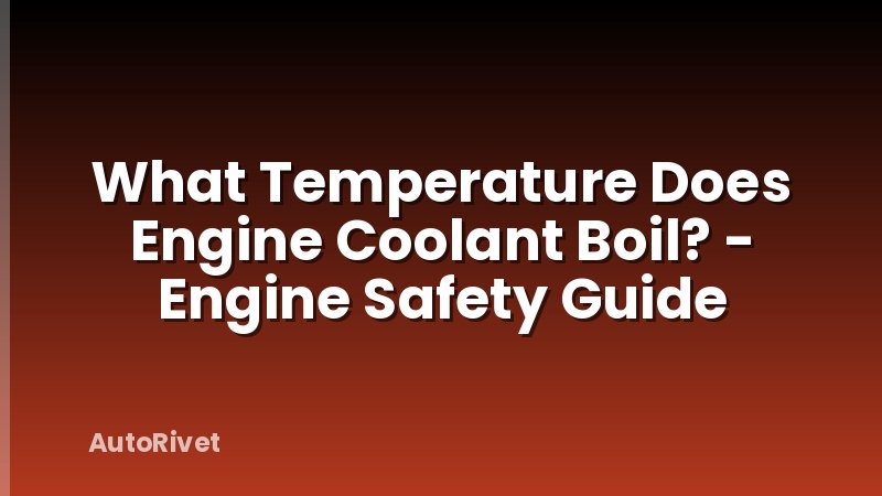 What Temperature Does Engine Coolant Boil? - Engine Safety Guide