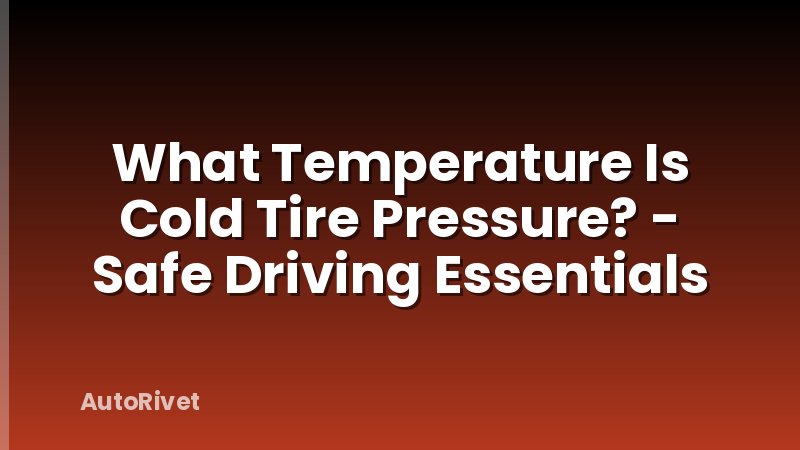 What Temperature Is Cold Tire Pressure? - Safe Driving Essentials