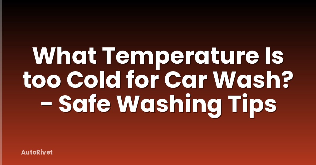 What Temperature Is too Cold for Car Wash? - Safe Washing Tips