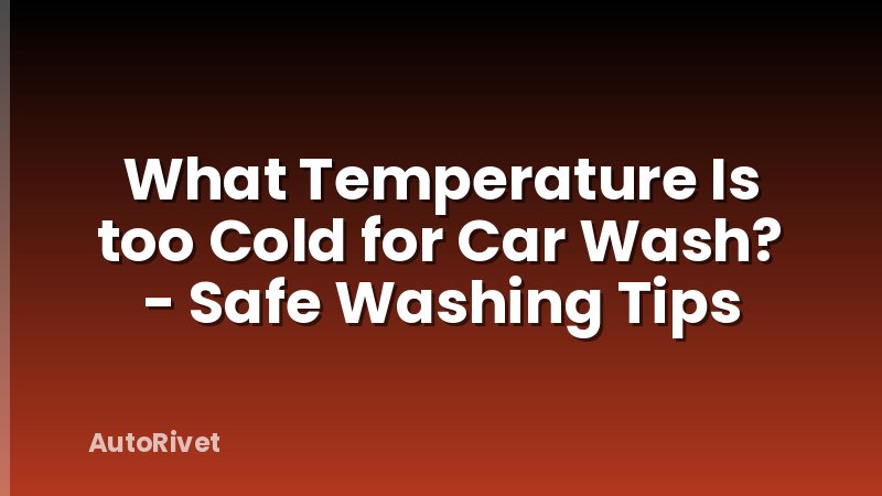 What Temperature Is too Cold for Car Wash? - Safe Washing Tips