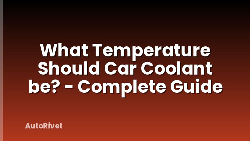 What Temperature Should Car Coolant be? - Complete Guide