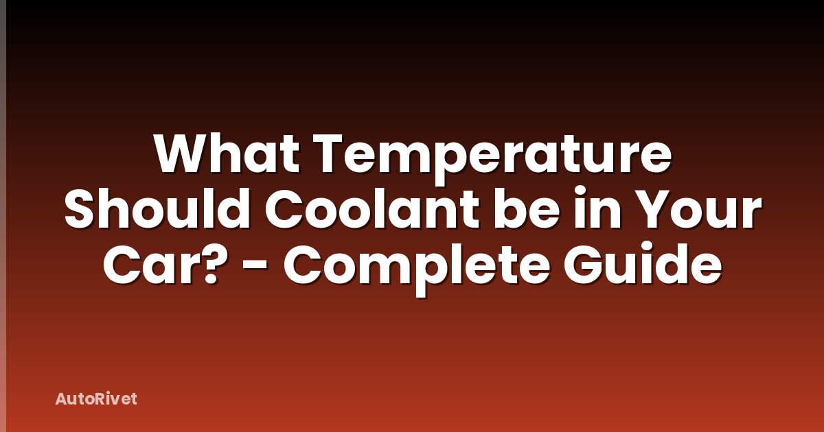 What Temperature Should Coolant be in Your Car? - Complete Guide