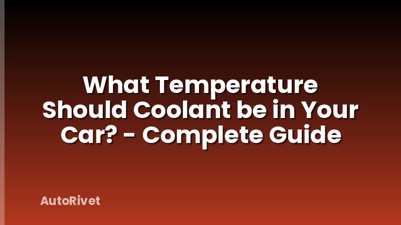 What Temperature Should Coolant be in Your Car? - Complete Guide