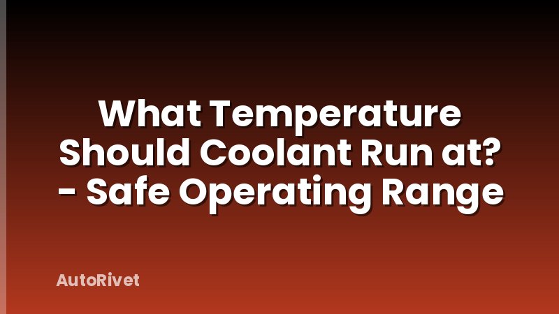 What Temperature Should Coolant Run at? - Safe Operating Range
