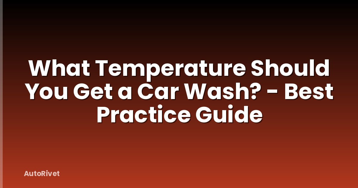 What Temperature Should You Get a Car Wash? - Best Practice Guide