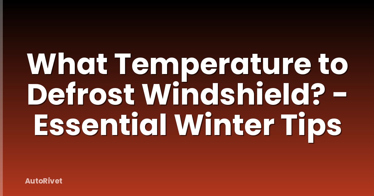 What Temperature to Defrost Windshield? - Essential Winter Tips