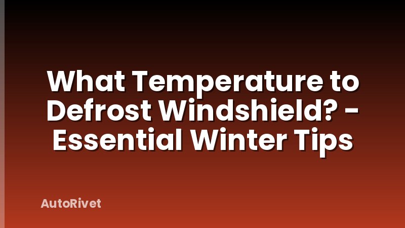 What Temperature to Defrost Windshield? - Essential Winter Tips