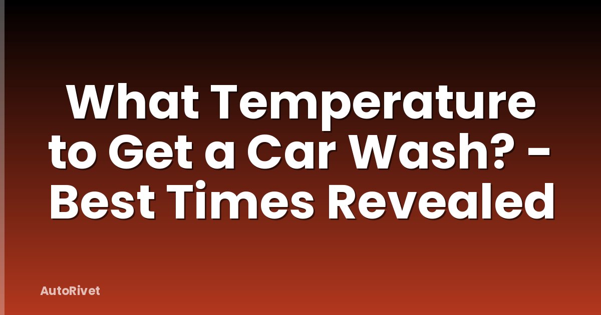 What Temperature to Get a Car Wash? - Best Times Revealed