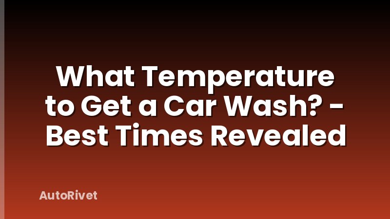 What Temperature to Get a Car Wash? - Best Times Revealed