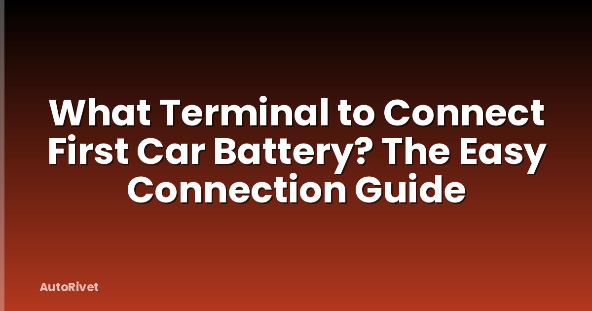 What Terminal to Connect First Car Battery? The Easy Connection Guide