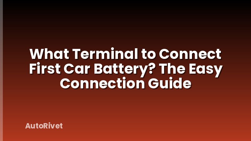 What Terminal to Connect First Car Battery? The Easy Connection Guide