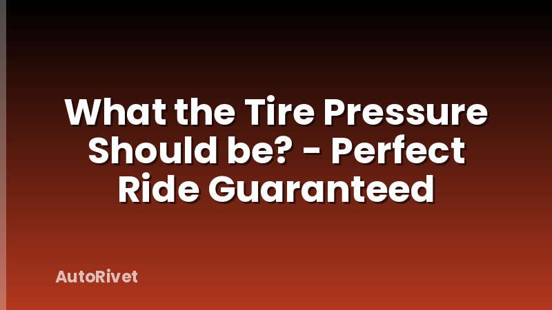 What the Tire Pressure Should be? - Perfect Ride Guaranteed
