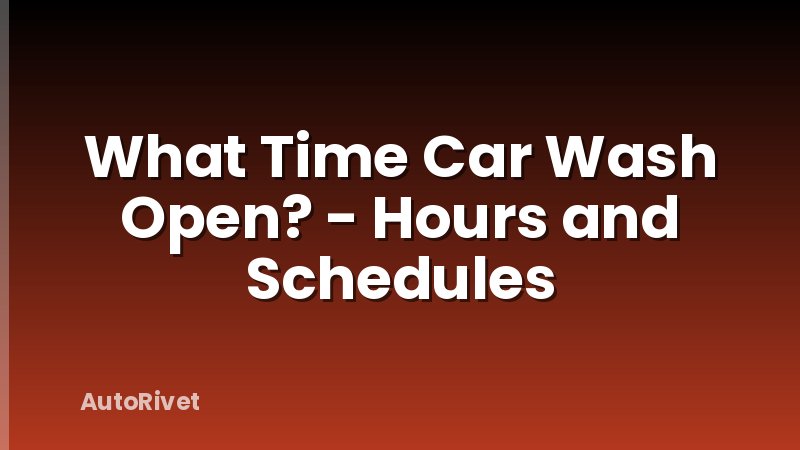What Time Car Wash Open? - Hours and Schedules