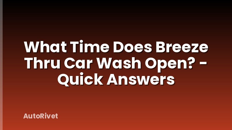 What Time Does Breeze Thru Car Wash Open? - Quick Answers