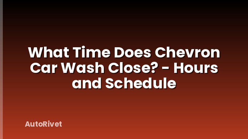 What Time Does Chevron Car Wash Close? - Hours and Schedule